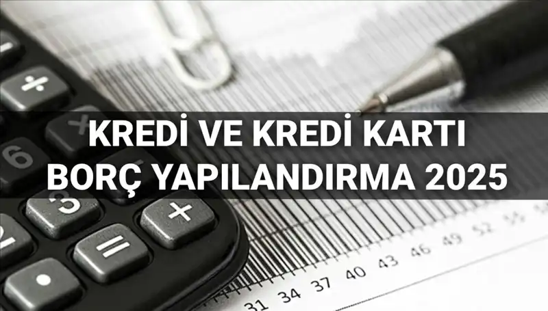 2025'te Kredi ve Kredi Kartı Borcu Yapılandırma Başvuruları: Bilmeniz Gerekenler