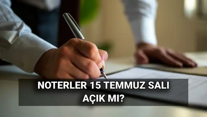 15 Temmuz'da Noterler Açık mı? Önemli Bilgiler!