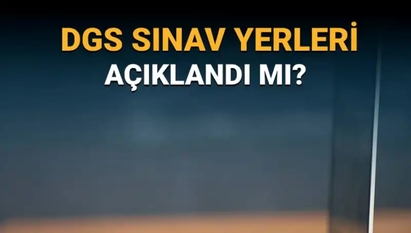 2025 DGS Sınav Yerleri Açıklandı mı? Öğrencilerin Merakla Beklediği Detaylar!